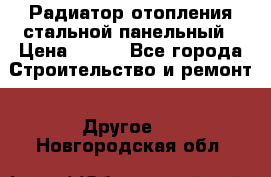 Радиатор отопления стальной панельный › Цена ­ 704 - Все города Строительство и ремонт » Другое   . Новгородская обл.